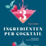Kate Calder 3 ingrediënten per cocktail 60 drankjes in een handomdraai