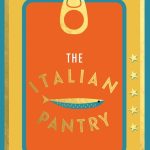 The Italian Pantry 10 Ingredients, 100 Recipes – Showcasing the Best of Italian Home Cooking