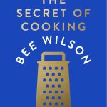 Wilson, Bee The Secret of Cooking Recipes for an Easier Life in the Kitchen